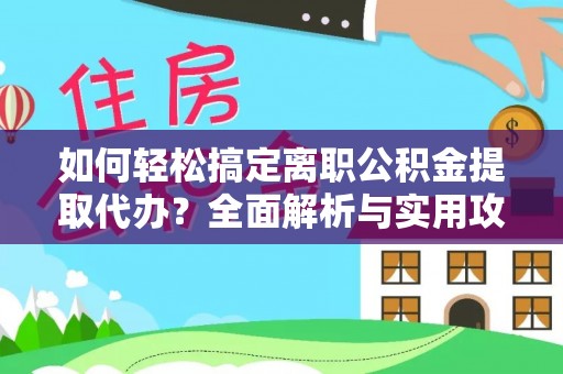 茶山如何轻松搞定离职公积金提取代办？全面解析与实用攻略