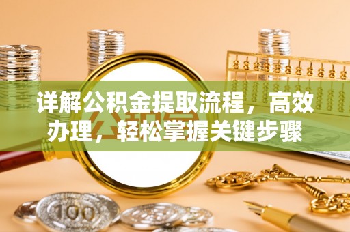 茶山详解公积金提取流程，高效办理，轻松掌握关键步骤