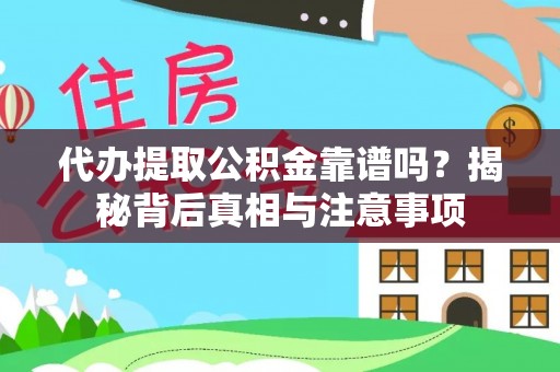 茶山代办提取公积金靠谱吗？揭秘背后真相与注意事项
