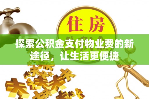 茶山探索公积金支付物业费的新途径，让生活更便捷