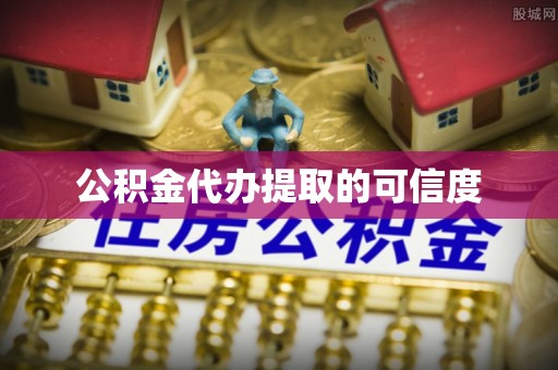 茶山公积金代办提取的可信度