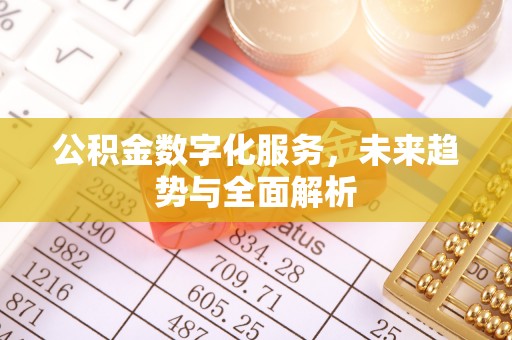茶山公积金数字化服务，未来趋势与全面解析