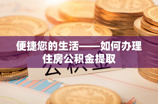 茶山便捷您的生活——如何办理住房公积金提取