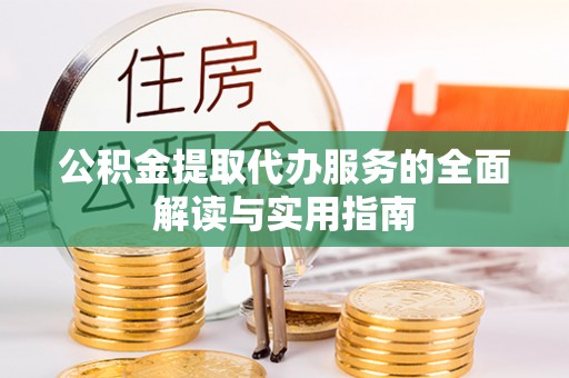 茶山公积金提取代办服务的全面解读与实用指南