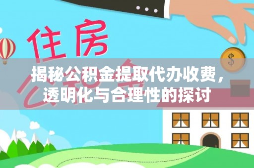 茶山揭秘公积金提取代办收费，透明化与合理性的探讨