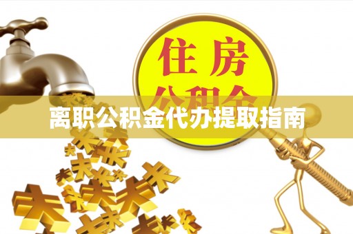 茶山离职公积金代办提取指南