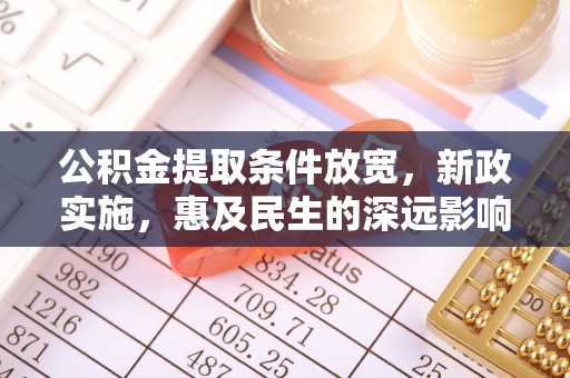 茶山公积金提取条件放宽，新政实施，惠及民生的深远影响